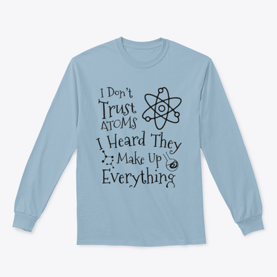 I Don't Trust Atoms I Heard They Make Up Everything Funny Design for
