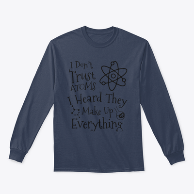 I Don't Trust Atoms I Heard They Make Up Everything Funny Design for